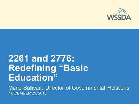 2261 and 2776: Redefining “Basic Education” Marie Sullivan, Director of Governmental Relations NOVEMBER 21, 2013.