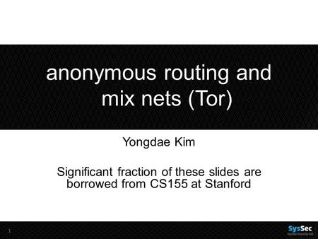 Anonymous routing and mix nets (Tor) Yongdae Kim Significant fraction of these slides are borrowed from CS155 at Stanford 1.
