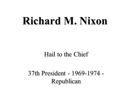 Richard M. Nixon Hail to the Chief 37th President - 1969-1974 - Republican.