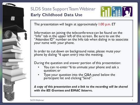 SLDS State Support Team Webinar SLDS Webinar1 The presentation will begin at approximately 1:00 p.m. ET Information on joining the teleconference can be.