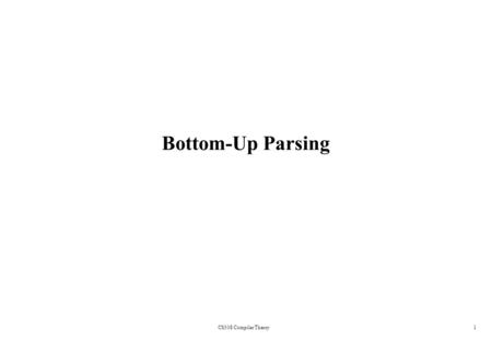 Bottom-Up Parsing CS308 Compiler Theory1. 2 Bottom-Up Parsing A bottom-up parser creates the parse tree of the given input starting from leaves towards.