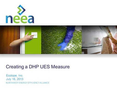 1 NORTHWEST ENERGY EFFICIENCY ALLIANCE Creating a DHP UES Measure Ecotope, Inc. July 16, 2013.