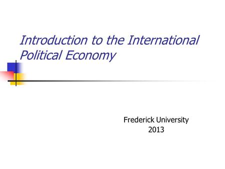 Introduction to the International Political Economy Frederick University 2013.