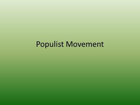 Populist Movement. “There is something radically wrong. The railroads have never been so prosperous. The banks have never done a better business. Manufacturing.