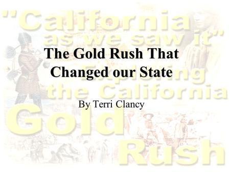 California Here I Come! The Gold Rush That Changed our State By Terri Clancy.