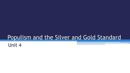 Populism and the Silver and Gold Standard Unit 4.