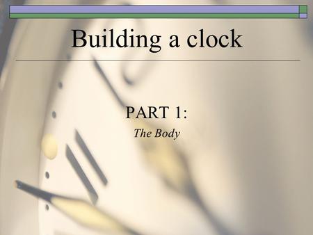 Building a clock PART 1: The Body. Gathering materials  The wood that you will be using is called Maple. You can identify it by knowing that it is: Heavy.