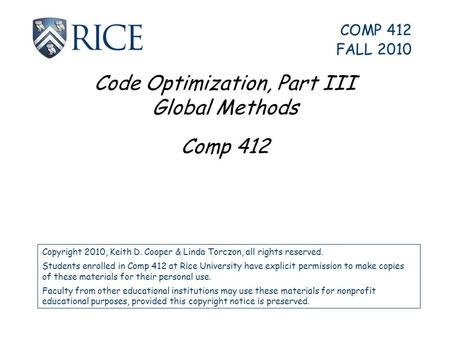 Code Optimization, Part III Global Methods Comp 412 Copyright 2010, Keith D. Cooper & Linda Torczon, all rights reserved. Students enrolled in Comp 412.