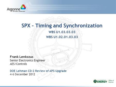 SPX – Timing and Synchronization WBS U1.03.03.03 WBS U1.02.01.03.03 Frank Lenkszus Senior Electronics Engineer AES/Controls DOE Lehman CD-2 Review of APS-Upgrade.