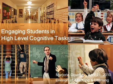 Engaging Students in High Level Cognitive Tasks Marjorie Graeff April 21, 2010 Division of Teaching & Learning.