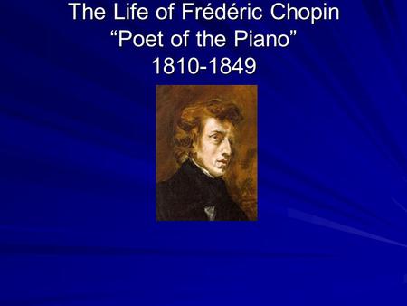 The Life of Frédéric Chopin “Poet of the Piano” 1810-1849.