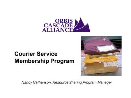Courier Service Membership Program Nancy Nathanson, Resource Sharing Program Manager.