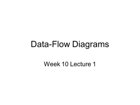 Data-Flow Diagrams Week 10 Lecture 1. Data Flow Diagrams (DFDs) One of most important modelling tools used by system analysts In use since late 1970’s.