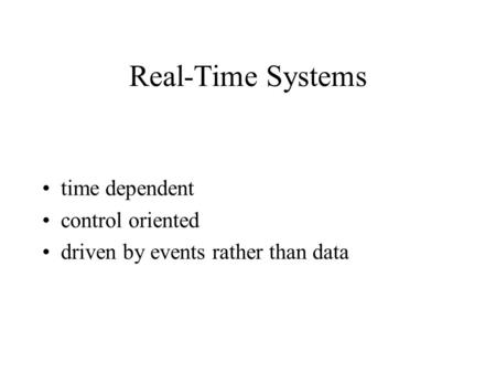 Real-Time Systems time dependent control oriented driven by events rather than data.