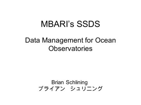 MBARI’s SSDS Data Management for Ocean Observatories Brian Schlining ブライアン シュリニング.