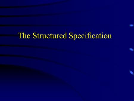The Structured Specification. Why a Structured Specification? System analyst communicates the user requirements to the designer with a document called.