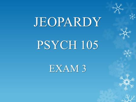 PSYCH 105 EXAM 3 JEOPARDY. 100 200 300 400 500 UNVEILING THE TRUTH BREAKING THROUGH THE BREAKTHROUGH MYTH BLUEPRINTS FOR CONSTRUCTING PSYCHOLOGY ADVANCED.