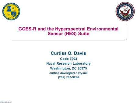 NRL09/21/2004_Davis.1 GOES-R and the Hyperspectral Environmental Sensor (HES) Suite Curtiss O. Davis Code 7203 Naval Research Laboratory Washington, DC.