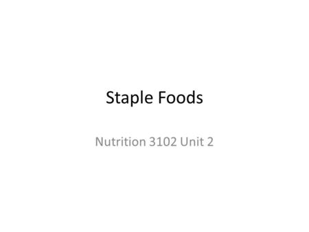 Staple Foods Nutrition 3102 Unit 2.