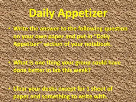 Daily Appetizer Write the answer to the following question on your own paper and put in “Daily Appetizer” section of your notebook. What is one thing your.