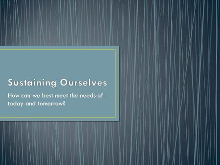 How can we best meet the needs of today and tomorrow?