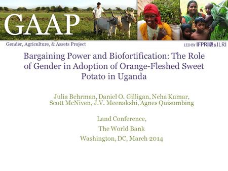 Bargaining Power and Biofortification: The Role of Gender in Adoption of Orange-Fleshed Sweet Potato in Uganda Julia Behrman, Daniel O. Gilligan, Neha.