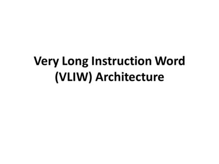 Very Long Instruction Word (VLIW) Architecture. VLIW Machine It consists of many functional units connected to a large central register file Each functional.
