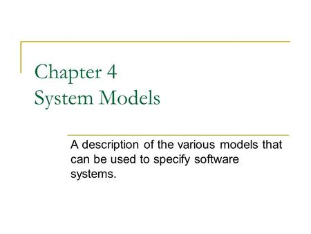 Chapter 4 System Models A description of the various models that can be used to specify software systems.