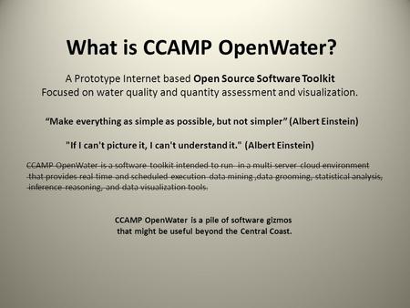 What is CCAMP OpenWater? A Prototype Internet based Open Source Software Toolkit Focused on water quality and quantity assessment and visualization. CCAMP.
