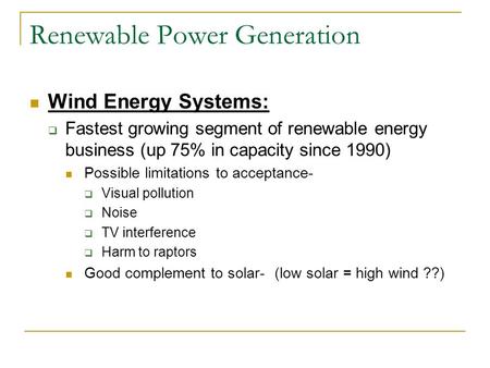 Renewable Power Generation Wind Energy Systems:  Fastest growing segment of renewable energy business (up 75% in capacity since 1990) Possible limitations.