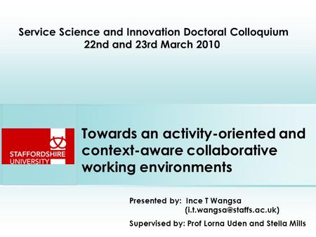 Towards an activity-oriented and context-aware collaborative working environments Presented by: Ince T Wangsa Supervised by:
