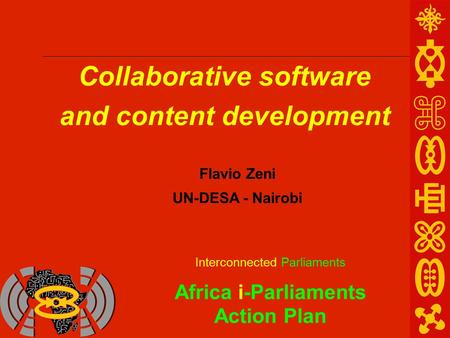Interconnected Parliaments Africa i-Parliaments Action Plan Flavio Zeni UN-DESA - Nairobi Collaborative software and content development.