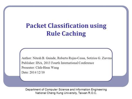 Packet Classification using Rule Caching Author: Nitesh B. Guinde, Roberto Rojas-Cessa, Sotirios G. Ziavras Publisher: IISA, 2013 Fourth International.