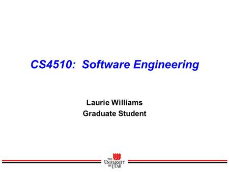 CS4510: Software Engineering Laurie Williams Graduate Student.