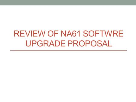 REVIEW OF NA61 SOFTWRE UPGRADE PROPOSAL. Mandate The NA61 experiment is contemplating to rewrite its fortran software in modern technology and are requesting.