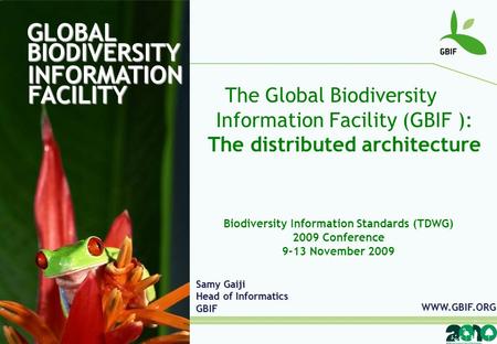 GLOBAL BIODIVERSITY INFORMATION FACILITY The Global Biodiversity Information Facility (GBIF ): The distributed architecture Samy Gaiji Head of Informatics.