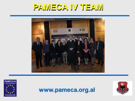 1 Photo PAMECA IV TEAM www.pameca.org.al. Design of PAMECA IV PAMECA IV started in July 2013 and is scheduled to run until October 2016. Its overall objective.