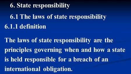 6. State responsibility 6.1 The laws of state responsibility