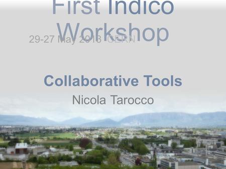 First Indico Workshop Collaborative Tools Nicola Tarocco 29-27 May 2013 CERN.