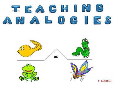 © Back 2 Class as © Back 2 Class What is ananalogy? An analogy is an expression of relationship.