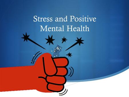 Stress and Positive Mental Health. Stress  Stress is:  The effect of an event on your mind and body  Can be both helpful or harmful  Can be either.
