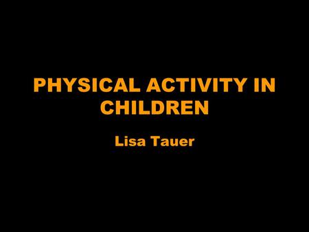 PHYSICAL ACTIVITY IN CHILDREN Lisa Tauer. Defining Physical Activity Vigorous Activity Participating in exercise or activity that causes one to sweat.