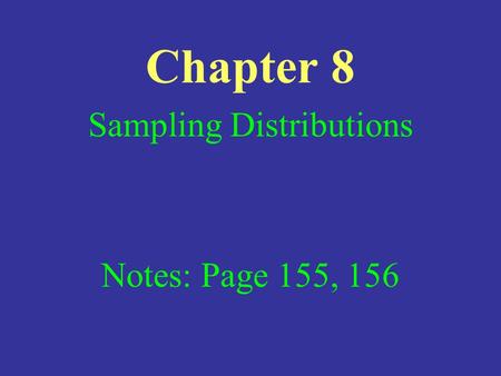Chapter 8 Sampling Distributions Notes: Page 155, 156.