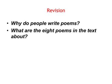 Revision Why do people write poems? What are the eight poems in the text about?