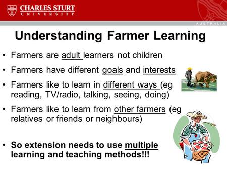 Understanding Farmer Learning Farmers are adult learners not children Farmers have different goals and interests Farmers like to learn in different ways.