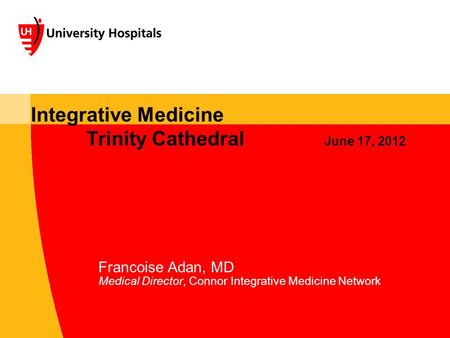 Francoise Adan, MD Medical Director, Connor Integrative Medicine Network Integrative Medicine Trinity Cathedral June 17, 2012.