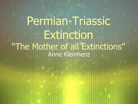 Permian-Triassic Extinction “The Mother of all Extinctions” Anne Kleinhenz.