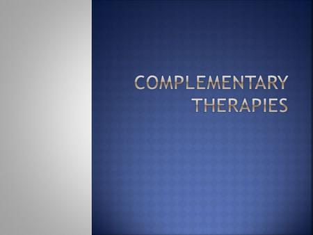 Define the terms: holism, holistic therapy, alternative therapy, complementary therapy, integrative therapy & holistic nursing  Note examples of :complementary,