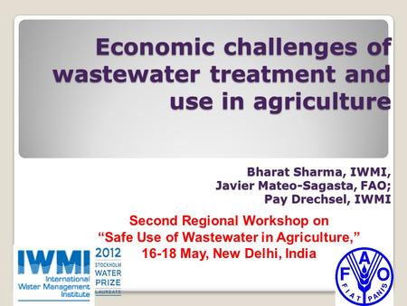 Economic challenges of wastewater treatment and use in agriculture Bharat Sharma, IWMI, Javier Mateo-Sagasta, FAO; Pay Drechsel, IWMI Second Regional Workshop.
