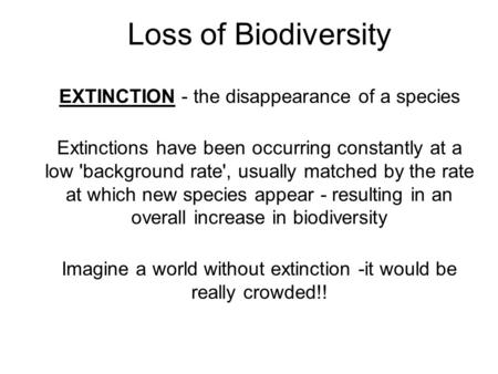 Loss of Biodiversity EXTINCTION - the disappearance of a species